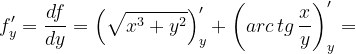 \dpi{120} f'_{y}=\frac{df}{dy}=\left ( \sqrt{x^{3}+y^{2}} \right )'_{y}+\left ( arc\, tg\, \frac{x}{y} \right )'_{y}=